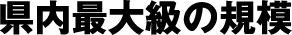 県内最大級の規模
